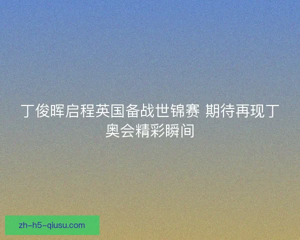丁俊晖启程英国备战世锦赛 期待再现丁奥会精彩瞬间