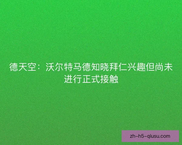 德天空：沃尔特马德知晓拜仁兴趣但尚未进行正式接触
